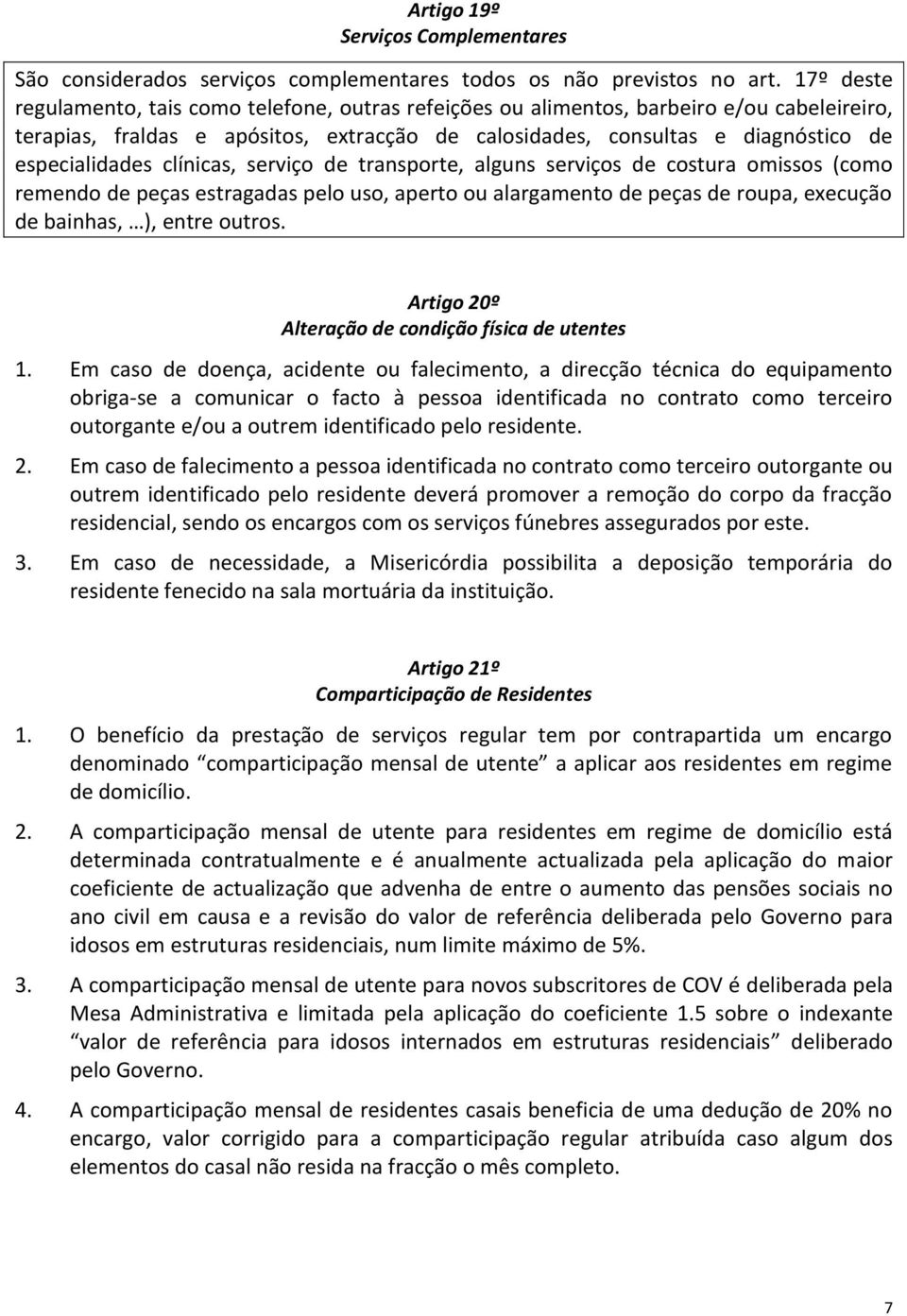 clínicas, serviço de transporte, alguns serviços de costura omissos (como remendo de peças estragadas pelo uso, aperto ou alargamento de peças de roupa, execução de bainhas, ), entre outros.