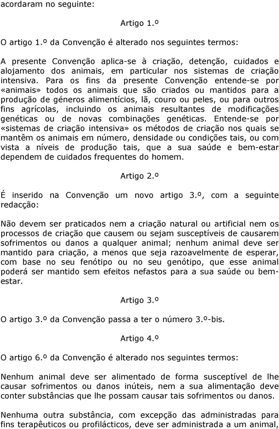 Para os fins da presente Convenção entende-se por «animais» todos os animais que são criados ou mantidos para a produção de géneros alimentícios, lã, couro ou peles, ou para outros fins agrícolas,