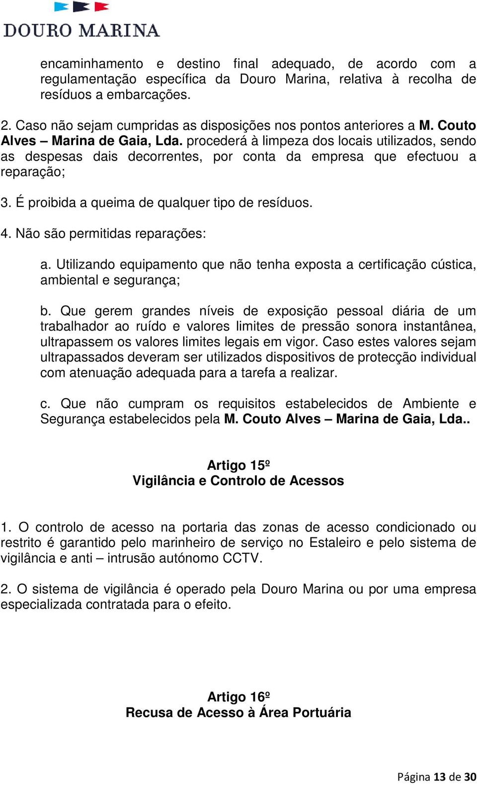 procederá à limpeza dos locais utilizados, sendo as despesas dais decorrentes, por conta da empresa que efectuou a reparação; 3. É proibida a queima de qualquer tipo de resíduos. 4.