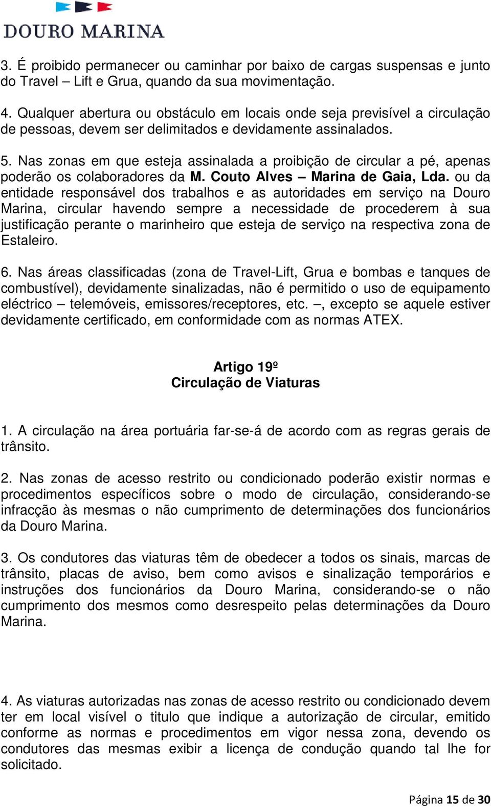 Nas zonas em que esteja assinalada a proibição de circular a pé, apenas poderão os colaboradores da M. Couto Alves Marina de Gaia, Lda.