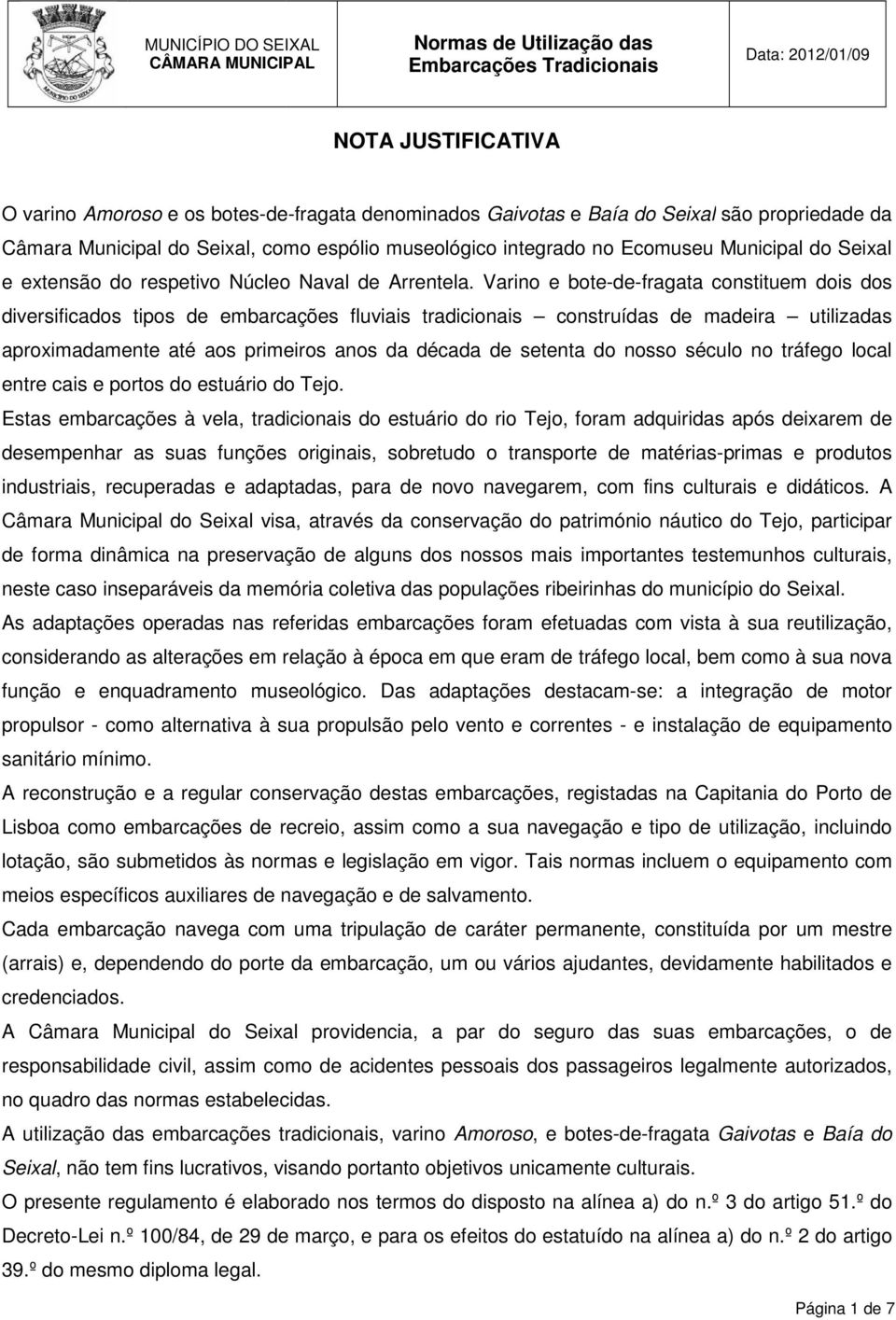 Varino e bote-de-fragata constituem dois dos diversificados tipos de embarcações fluviais tradicionais construídas de madeira utilizadas aproximadamente até aos primeiros anos da década de setenta do