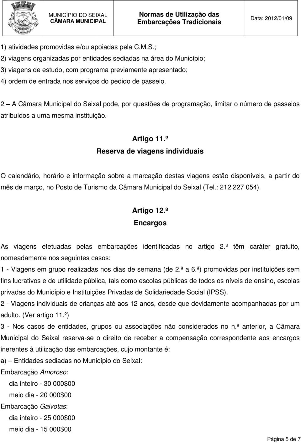 2 A Câmara Municipal do Seixal pode, por questões de programação, limitar o número de passeios atribuídos a uma mesma instituição. Artigo 11.