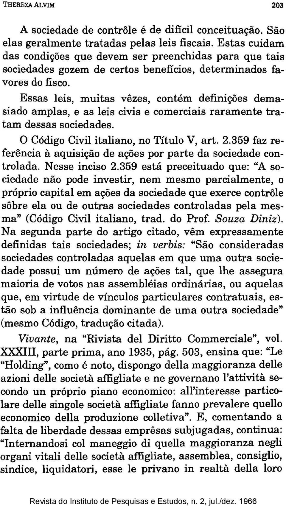 Essas leis, muitas vêzes, contém definições demasiado amplas, e as leis civis e comerciais raramente tratam dessas sociedades. O Código Civil italiano, no Título V, art. 2.