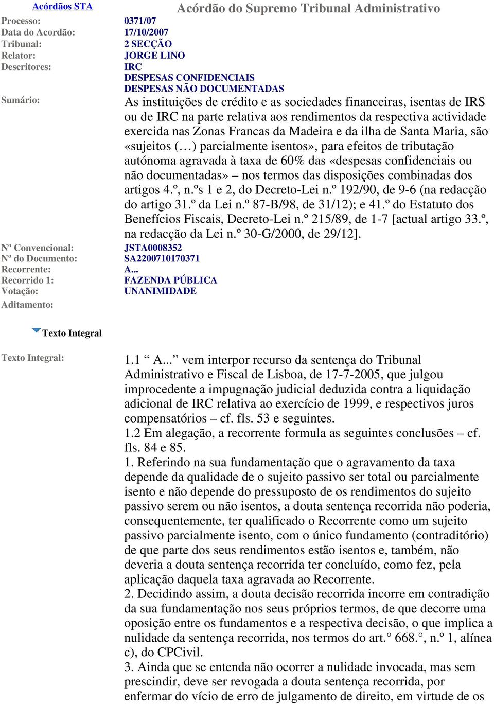 .. Recorrido 1: FAZENDA PÚBLICA Votação: UNANIMIDADE Aditamento: As instituições de crédito e as sociedades financeiras, isentas de IRS ou de IRC na parte relativa aos rendimentos da respectiva