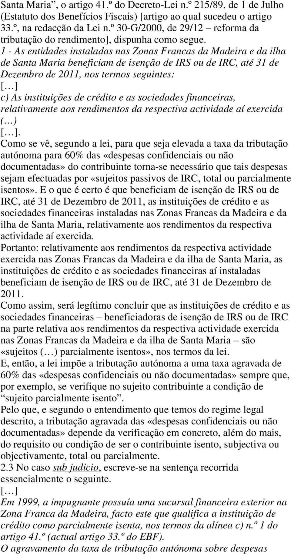 1 - As entidades instaladas nas Zonas Francas da Madeira e da ilha de Santa Maria beneficiam de isenção de IRS ou de IRC, até 31 de Dezembro de 2011, nos termos seguintes: [ ] c) As instituições de