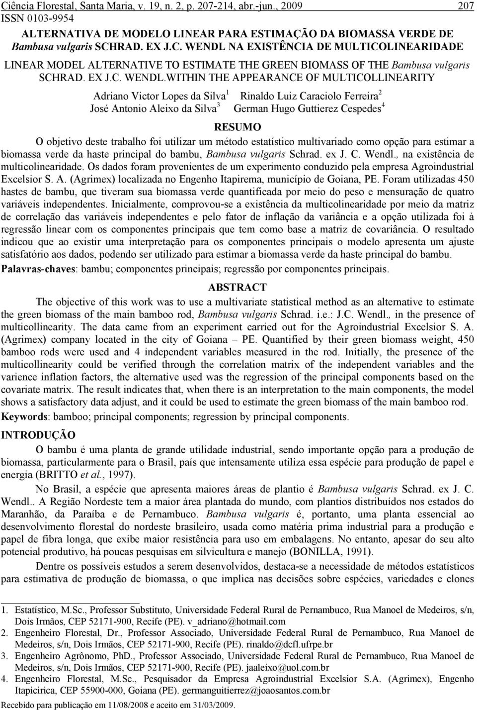 WITHIN THE APPEARANCE OF MULTICOLLINEARITY Adriano Victor Loes da Silva 1 Rinaldo Luiz Caraciolo Ferreira José Antonio Aleixo da Silva 3 German Hugo Guttierez Cesedes 4 RESUMO O obetivo deste