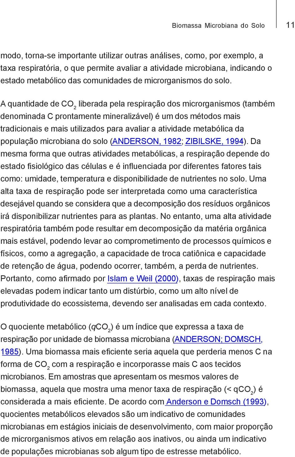 A quantidade de CO 2 liberada pela respiração dos microrganismos (também denominada C prontamente mineralizável) é um dos métodos mais tradicionais e mais utilizados para avaliar a atividade