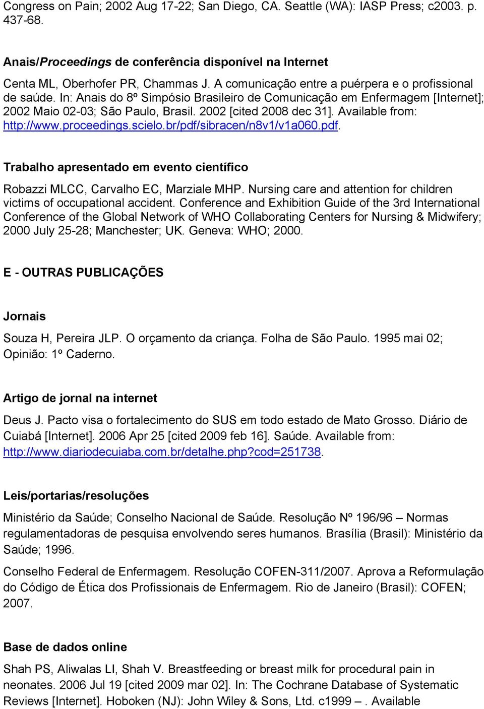 Available from: http://www.proceedings.scielo.br/pdf/sibracen/n8v1/v1a060.pdf. Trabalho apresentado em evento científico Robazzi MLCC, Carvalho EC, Marziale MHP.