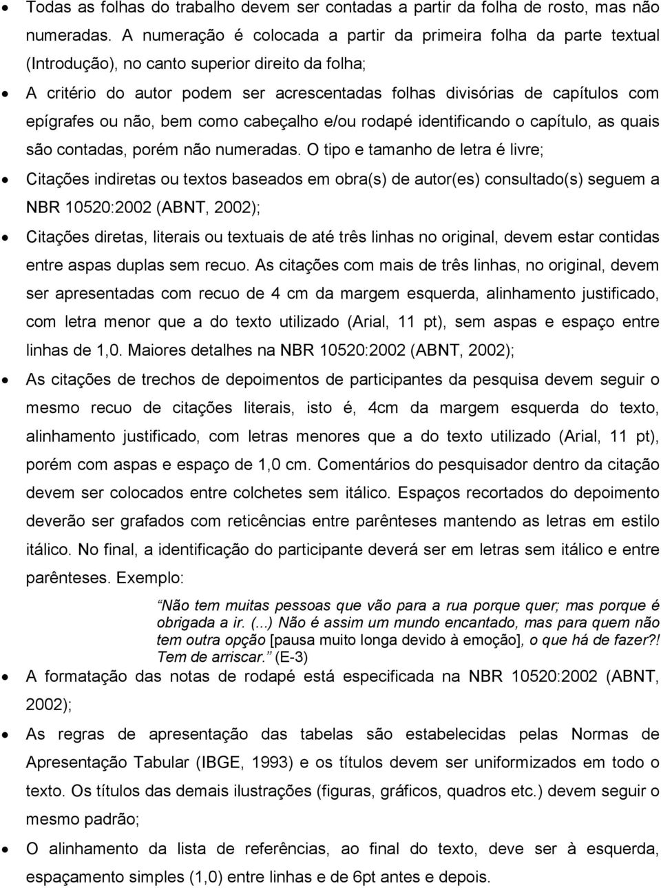 epígrafes ou não, bem como cabeçalho e/ou rodapé identificando o capítulo, as quais são contadas, porém não numeradas.