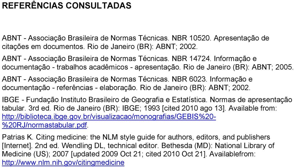 ABNT - Associação Brasileira de Normas Técnicas. NBR 6023. Informação e documentação - referências - elaboração. Rio de Janeiro (BR): ABNT; 2002.