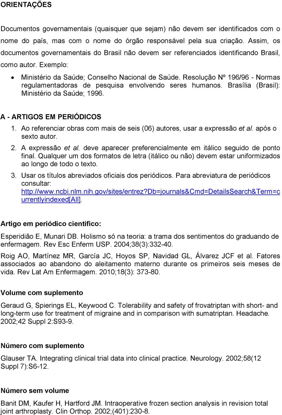 Resolução Nº 196/96 - Normas regulamentadoras de pesquisa envolvendo seres humanos. Brasília (Brasil): Ministério da Saúde; 1996. A - ARTIGOS EM PERIÓDICOS 1.