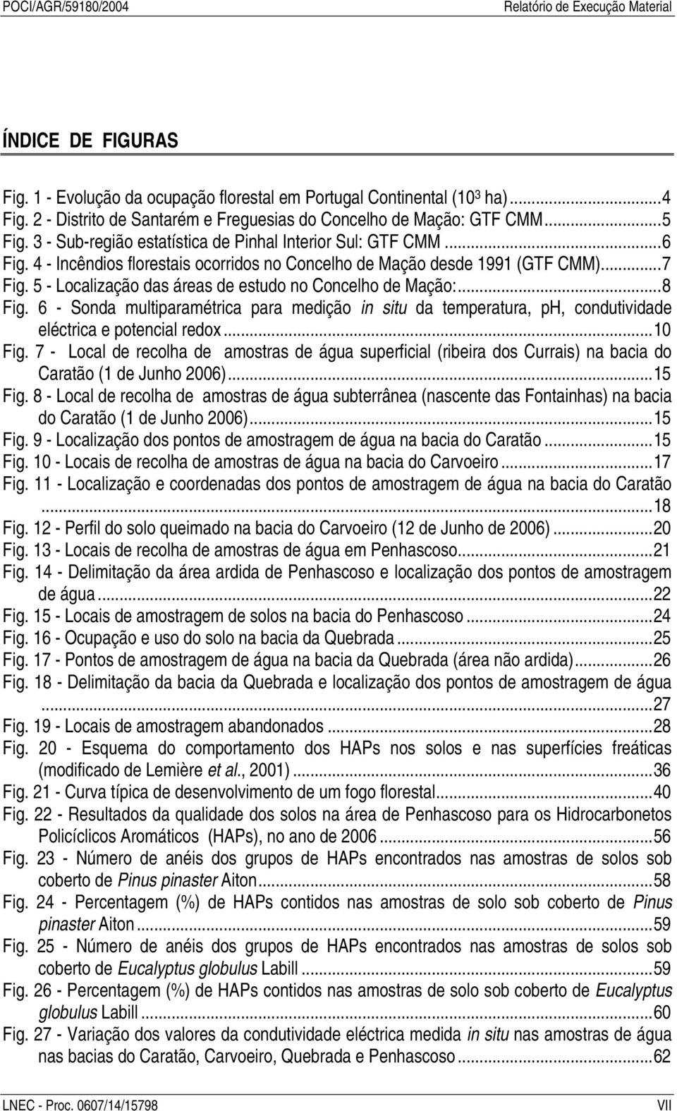 4 - Incêndios florestais ocorridos no Concelho de Mação desde 1991 (GTF CMM)...7 Fig. 5 - Localização das áreas de estudo no Concelho de Mação:...8 Fig.