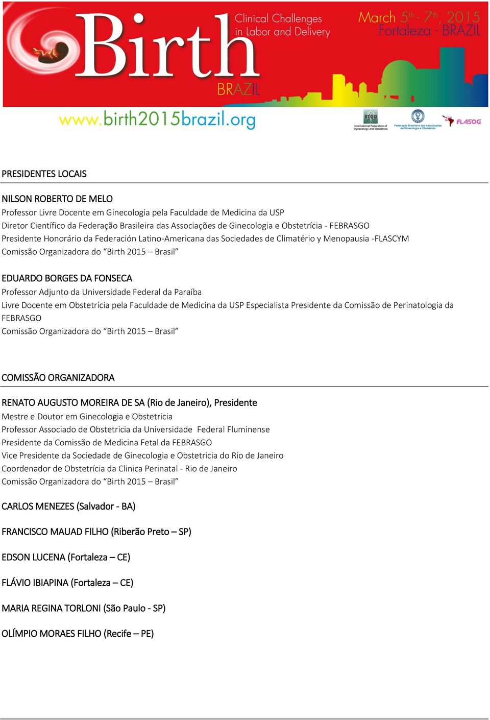 Professor Adjunto da Universidade Federal da Paraíba Livre Docente em Obstetrícia pela Faculdade de Medicina da USP Especialista Presidente da Comissão de Perinatologia da FEBRASGO Comissão