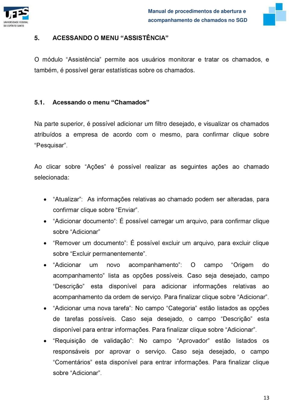 Ao clicar sobre Ações é possível realizar as seguintes ações ao chamado selecionada: Atualizar : As informações relativas ao chamado podem ser alteradas, para confirmar clique sobre Enviar.