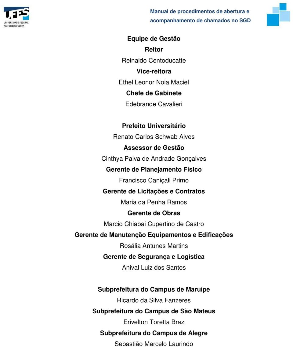 de Obras Marcio Chiabai Cupertino de Castro Gerente de Manutenção Equipamentos e Edificações Rosália Antunes Martins Gerente de Segurança e Logística Anival Luiz dos Santos