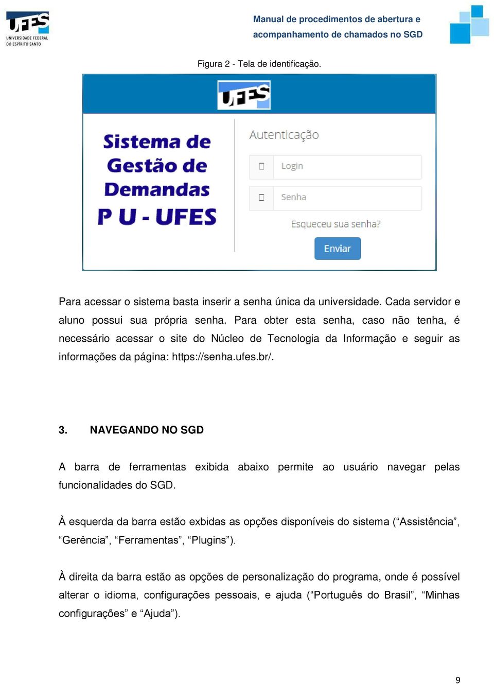 NAVEGANDO NO SGD A barra de ferramentas exibida abaixo permite ao usuário navegar pelas funcionalidades do SGD.