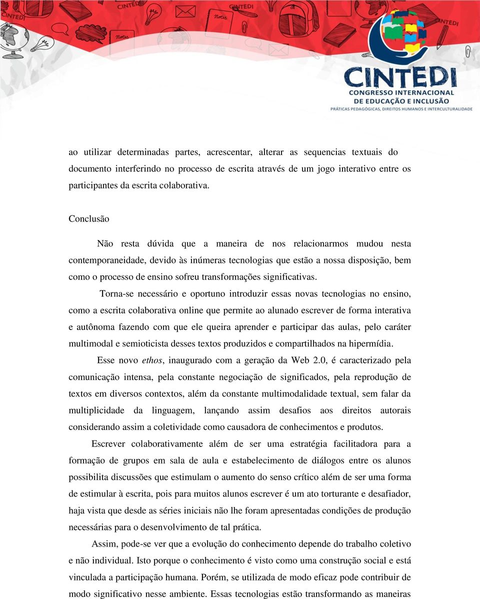 Conclusão Não resta dúvida que a maneira de nos relacionarmos mudou nesta contemporaneidade, devido às inúmeras tecnologias que estão a nossa disposição, bem como o processo de ensino sofreu