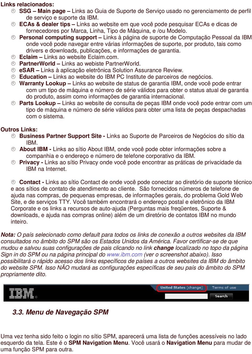 Personal computing support Links à página de suporte de Computação Pessoal da IBM onde você pode navegar entre várias informações de suporte, por produto, tais como drivers e downloads, publicações,