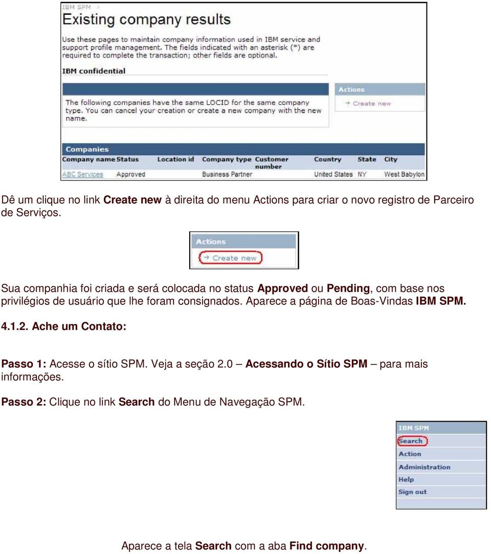 consignados. Aparece a página de Boas-Vindas IBM SPM. 4.1.2. Ache um Contato: Passo 1: Acesse o sítio SPM. Veja a seção 2.