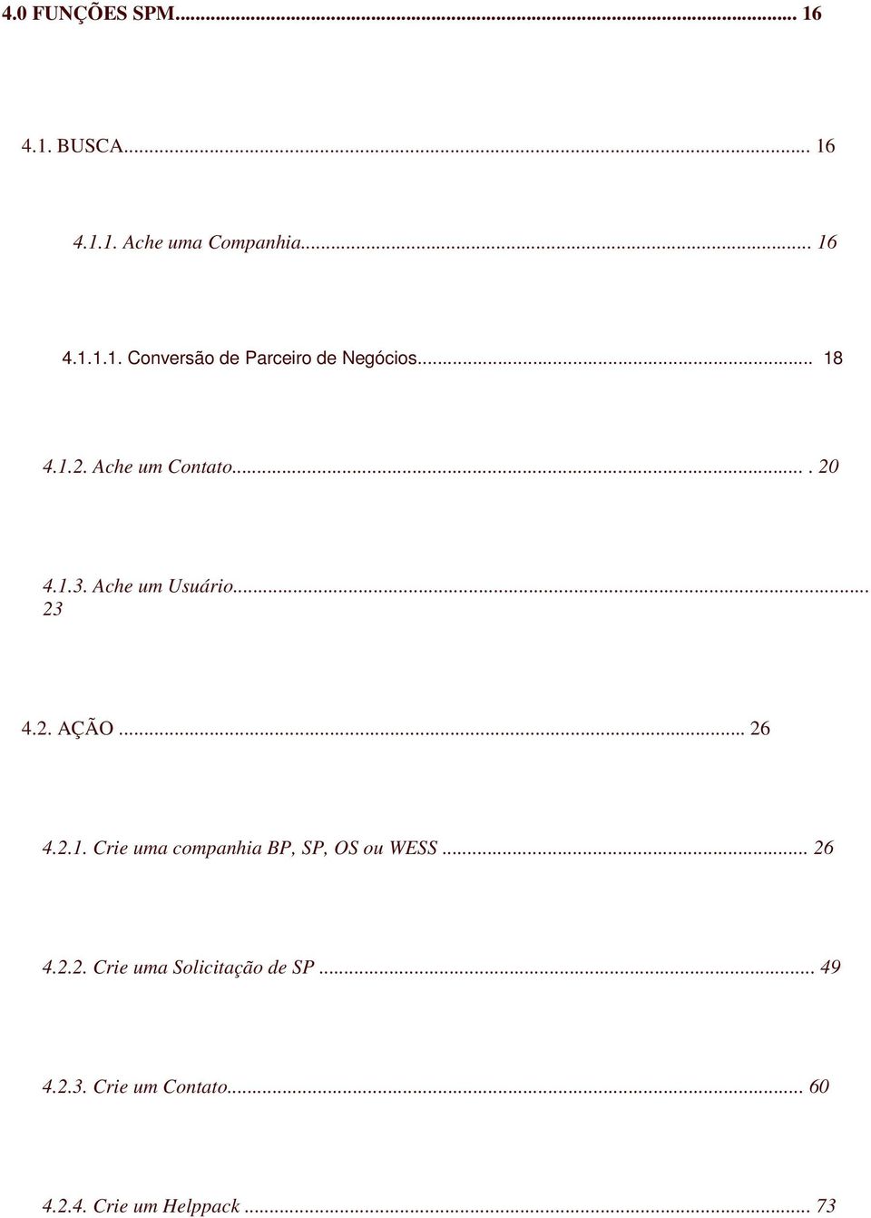 .. 26 4.2.2. Crie uma Solicitação de SP... 49 4.2.3. Crie um Contato... 60 4.2.4. Crie um Helppack.