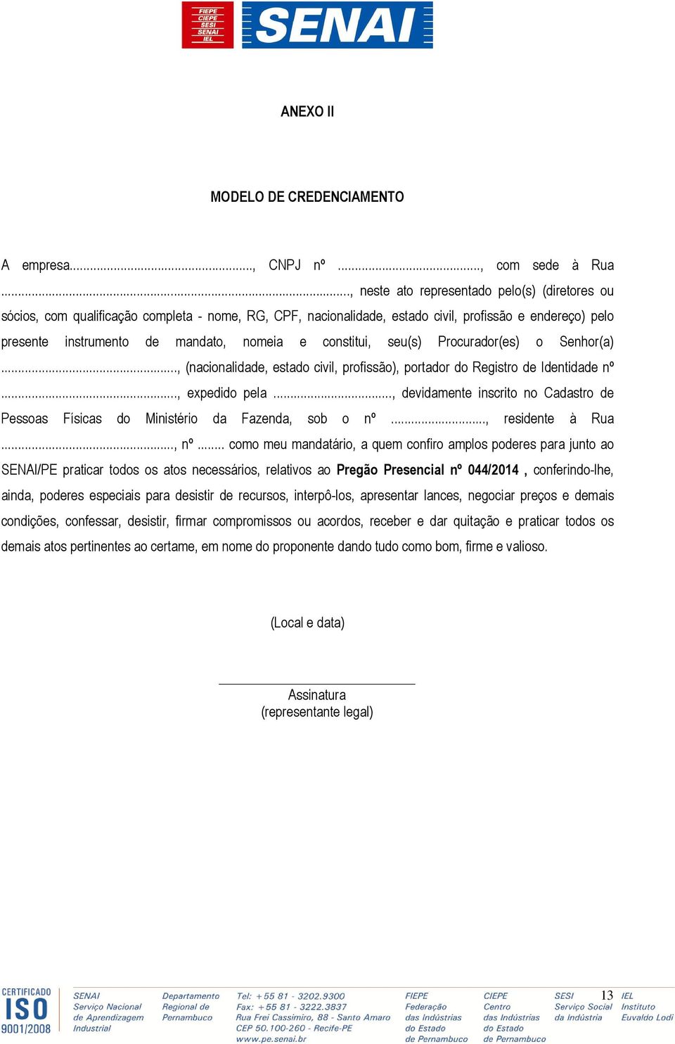 constitui, seu(s) Procurador(es) o Senhor(a)..., (nacionalidade, estado civil, profissão), portador do Registro de Identidade nº..., expedido pela.