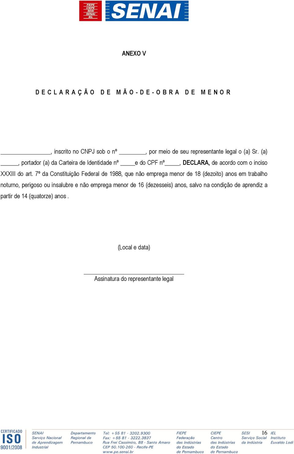 7º da Constituição Federal de 1988, que não emprega menor de 18 (dezoito) anos em trabalho noturno, perigoso ou insalubre e não