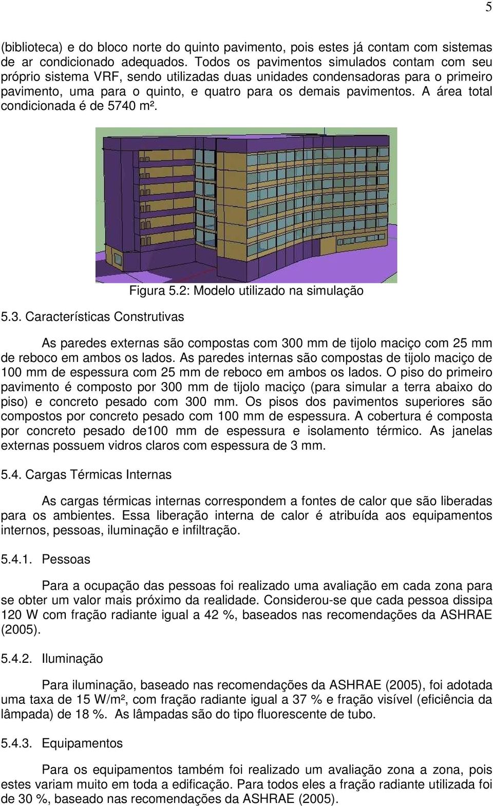 A área total condicionada é de 5740 m². 5.3. Características Construtivas Figura 5.