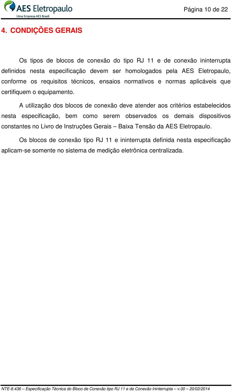 conforme os requisitos técnicos, ensaios normativos e normas aplicáveis que certifiquem o equipamento.