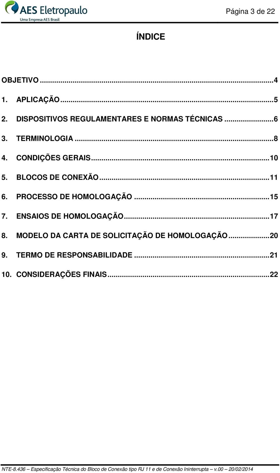 .. 10 5. BLOCOS DE CONEXÃO... 11 6. PROCESSO DE HOMOLOGAÇÃO... 15 7. ENSAIOS DE HOMOLOGAÇÃO.