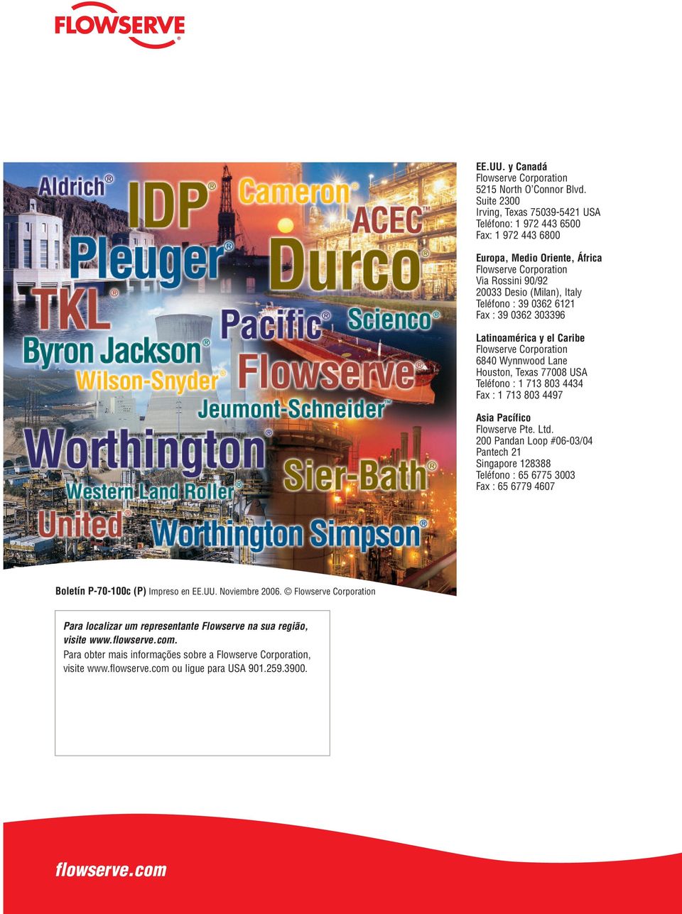 0362 6121 Fax : 39 0362 303396 Latinoamérica y el Caribe Flowserve Corporation 6840 Wynnwood Lane Houston, Texas 77008 USA Teléfono : 1 713 803 4434 Fax : 1 713 803 4497 Asia Pacífico Flowserve Pte.