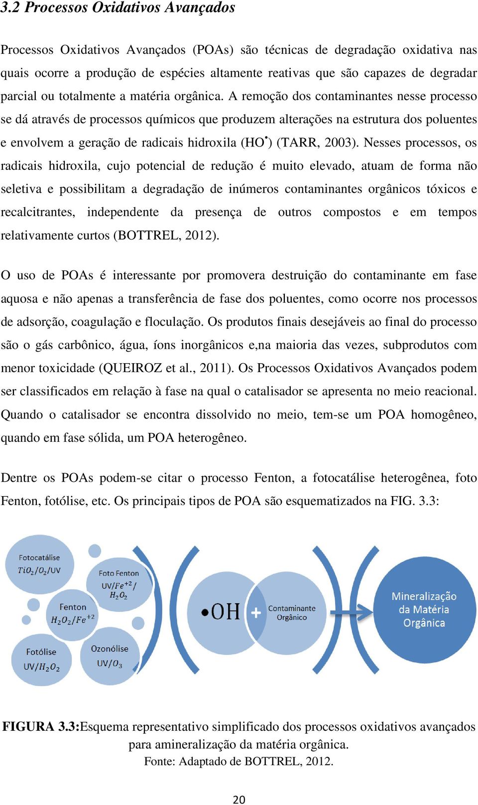 A remoção dos contaminantes nesse processo se dá através de processos químicos que produzem alterações na estrutura dos poluentes e envolvem a geração de radicais hidroxila (HO ) (TARR, 2003).