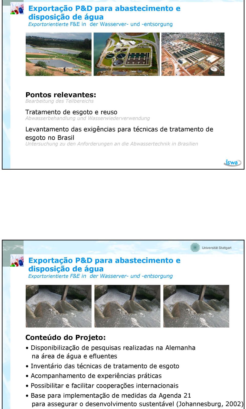 Exportação P&D para abastecimento e disposição de água Exportorientierte F&E in der Wasserver- und -entsorgung Conteúdo do Projeto: Disponibilização de pesquisas realizadas na Alemanha na área de