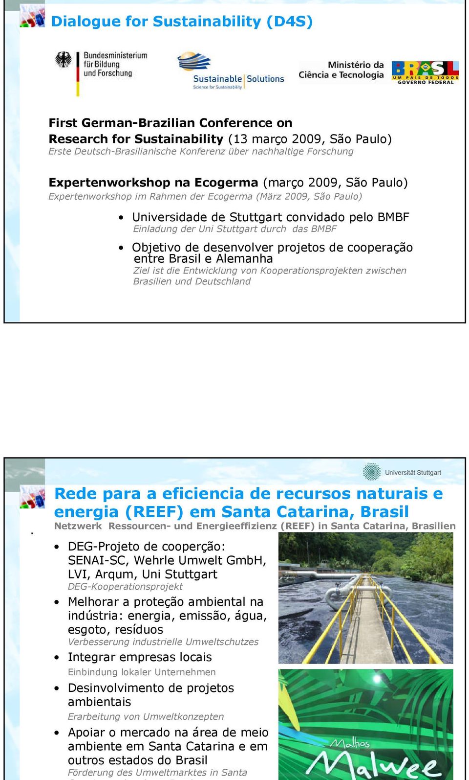 BMBF Objetivo de desenvolver projetos de cooperação entre Brasil e Alemanha Ziel ist die Entwicklung von Kooperationsprojekten zwischen Brasilien und Deutschland.