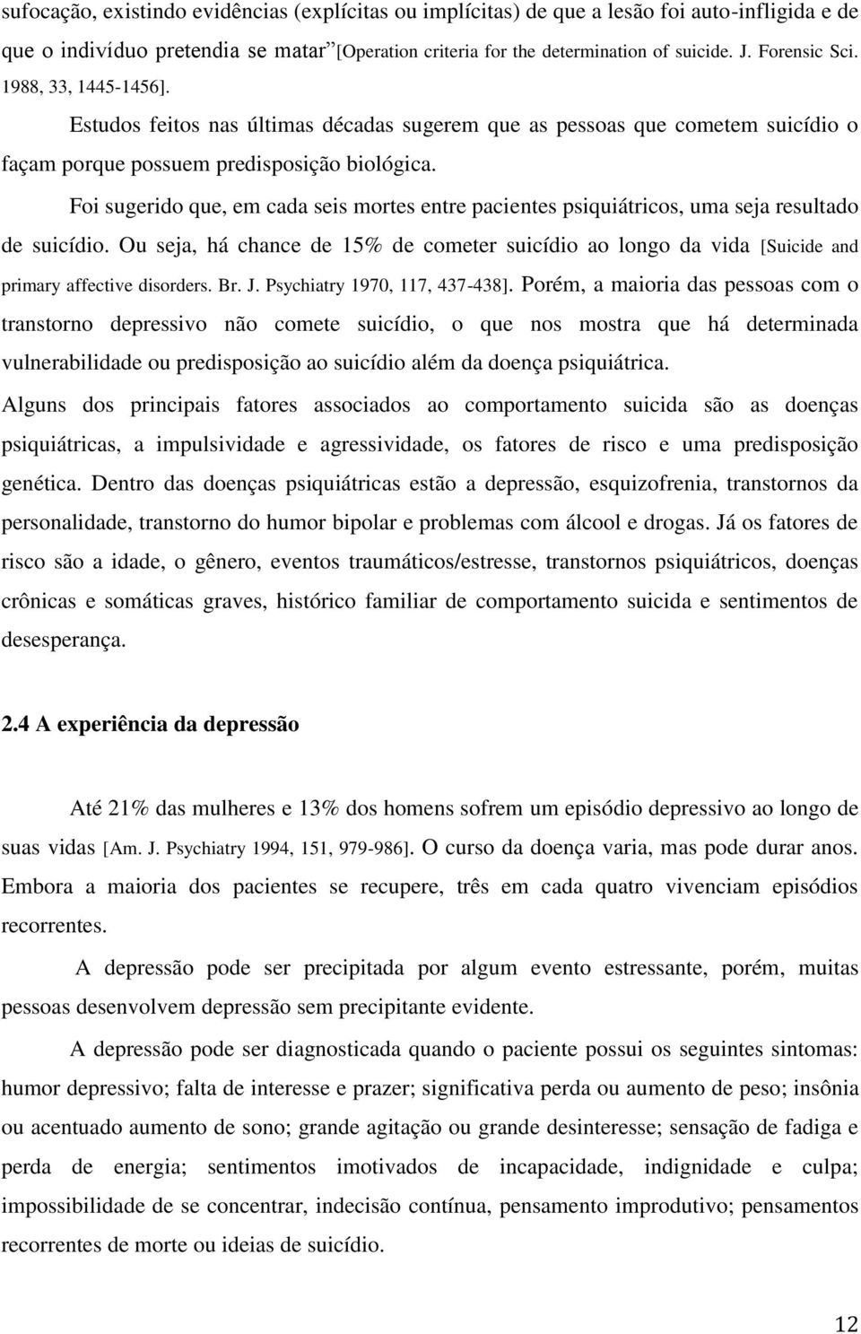 Foi sugerido que, em cada seis mortes entre pacientes psiquiátricos, uma seja resultado de suicídio.