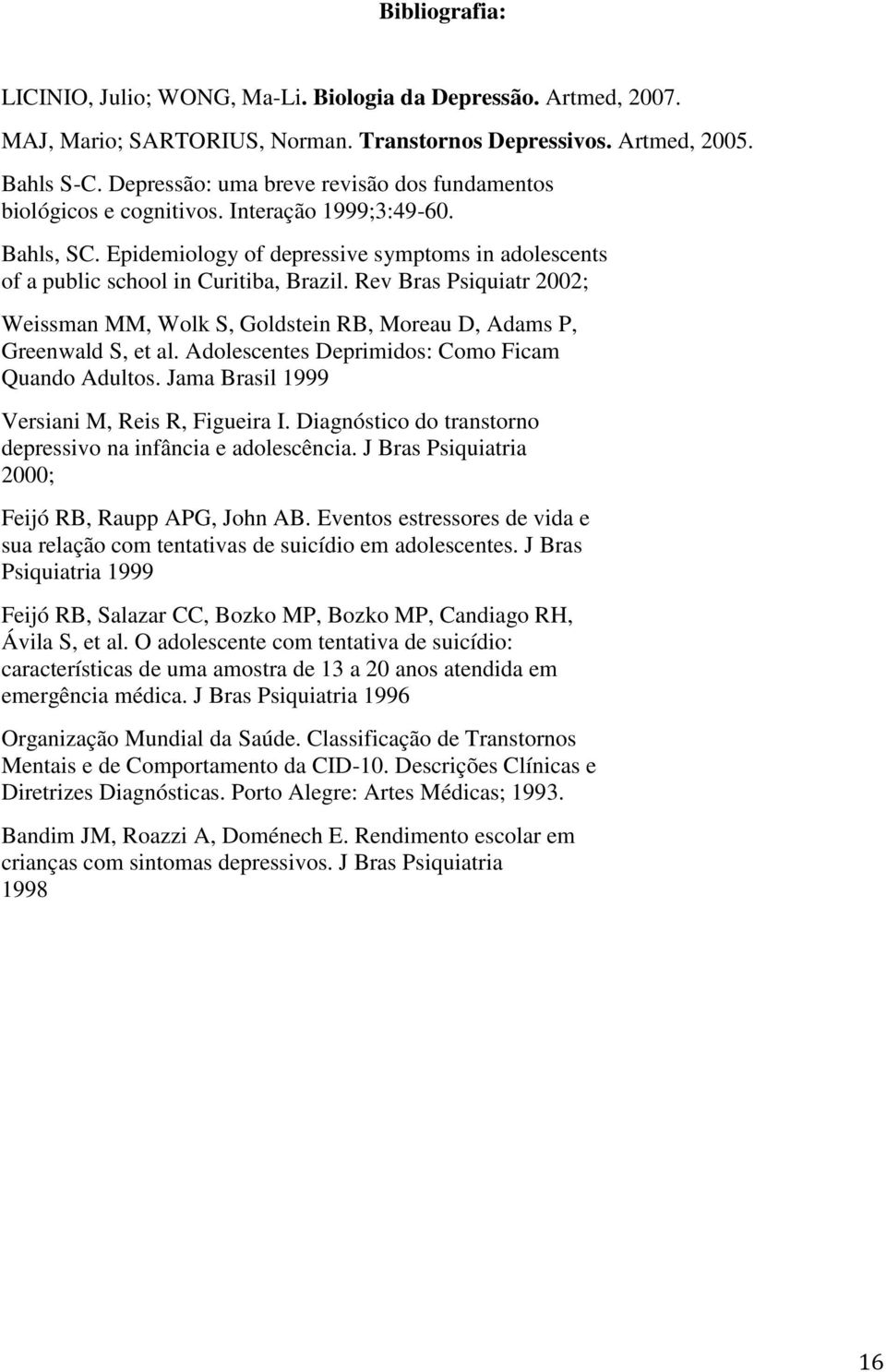 Rev Bras Psiquiatr 2002; Weissman MM, Wolk S, Goldstein RB, Moreau D, Adams P, Greenwald S, et al. Adolescentes Deprimidos: Como Ficam Quando Adultos. Jama Brasil 1999 Versiani M, Reis R, Figueira I.