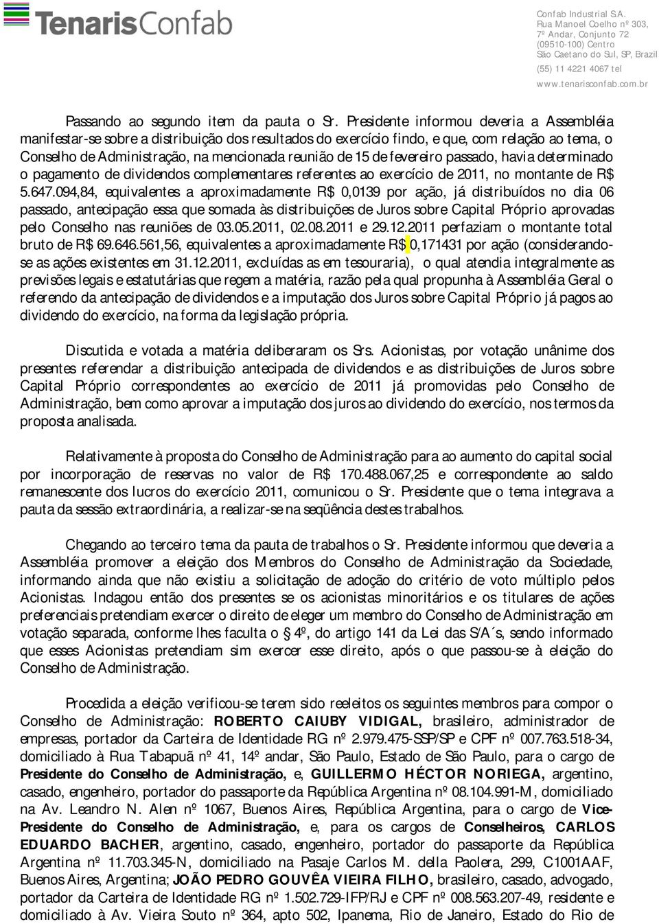 fevereiro passado, havia determinado o pagamento de dividendos complementares referentes ao exercício de 2011, no montante de R$ 5.647.