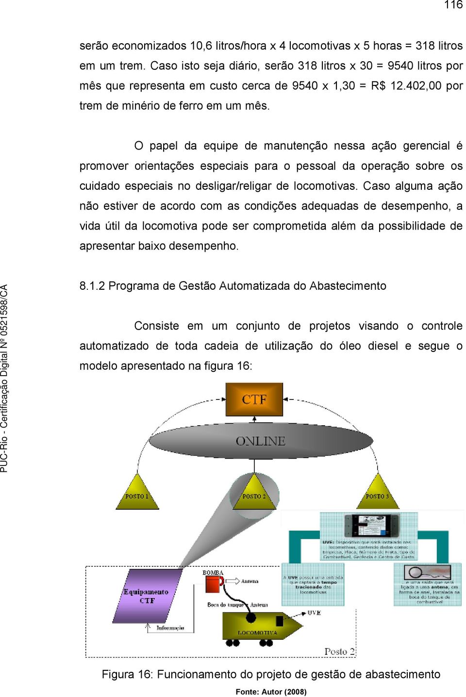 O papel da equipe de manutenção nessa ação gerencial é promover orientações especiais para o pessoal da operação sobre os cuidado especiais no desligar/religar de locomotivas.