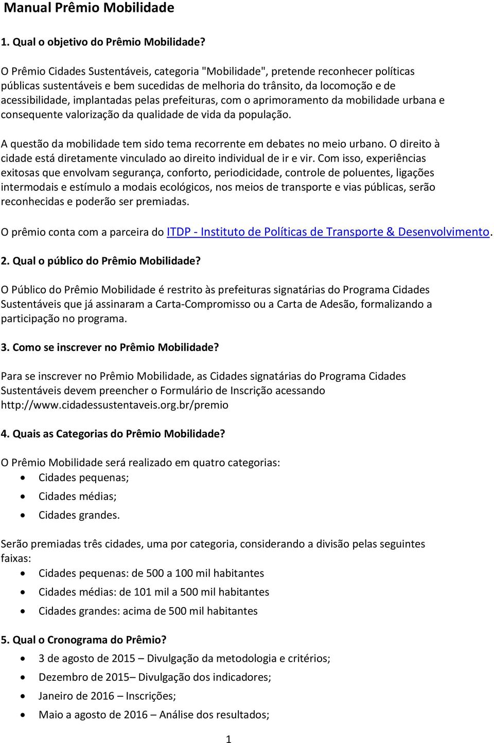 prefeituras, com o aprimoramento da mobilidade urbana e consequente valorização da qualidade de vida da população. A questão da mobilidade tem sido tema recorrente em debates no meio urbano.