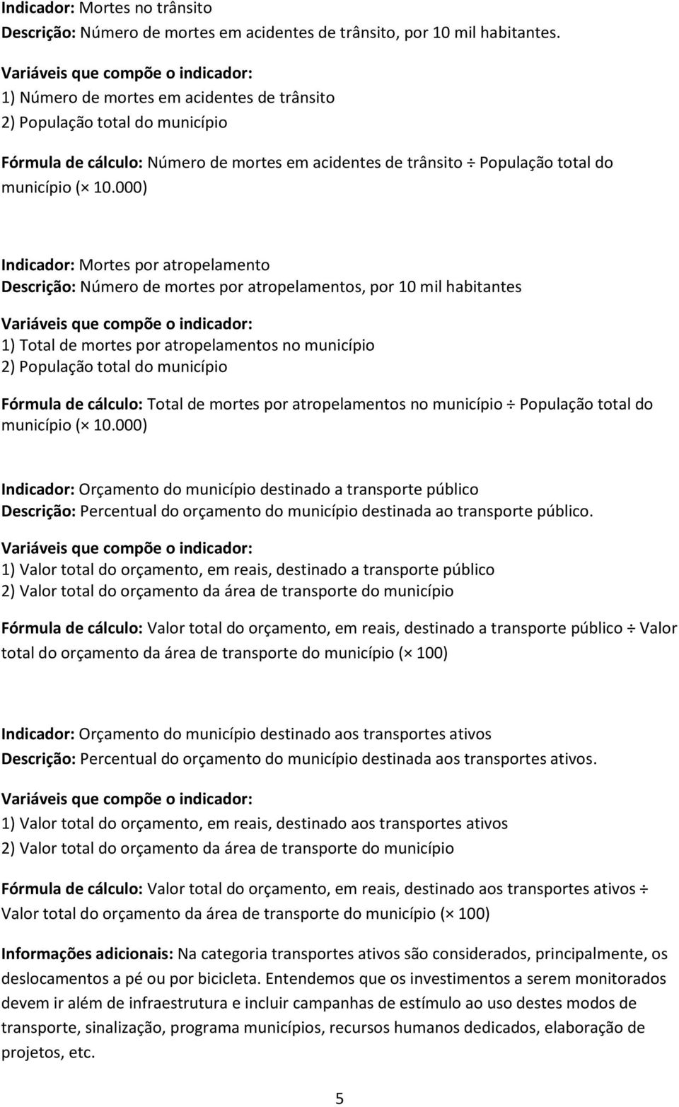 atropelamentos, por 10 mil habitantes 1) Total de mortes por atropelamentos no município Fórmula de cálculo: Total de mortes por atropelamentos no município População total do Indicador: Orçamento do