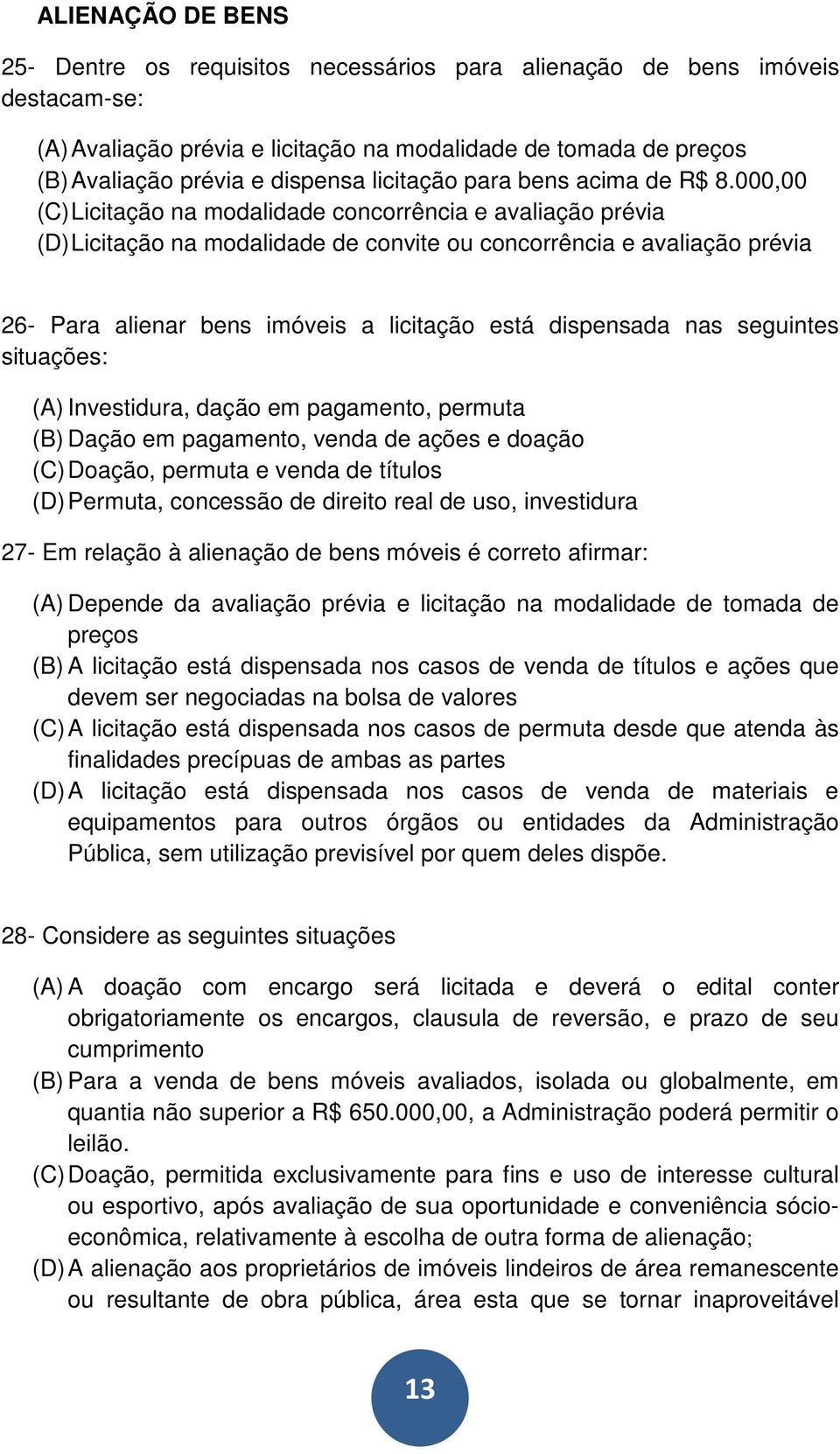 000,00 (C) Licitação na modalidade concorrência e avaliação prévia (D) Licitação na modalidade de convite ou concorrência e avaliação prévia 26- Para alienar bens imóveis a licitação está dispensada