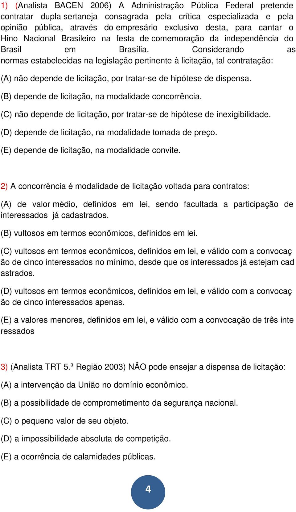 Considerando as normas estabelecidas na legislação pertinente à licitação, tal contratação: (A) não depende de licitação, por tratar-se de hipótese de dispensa.