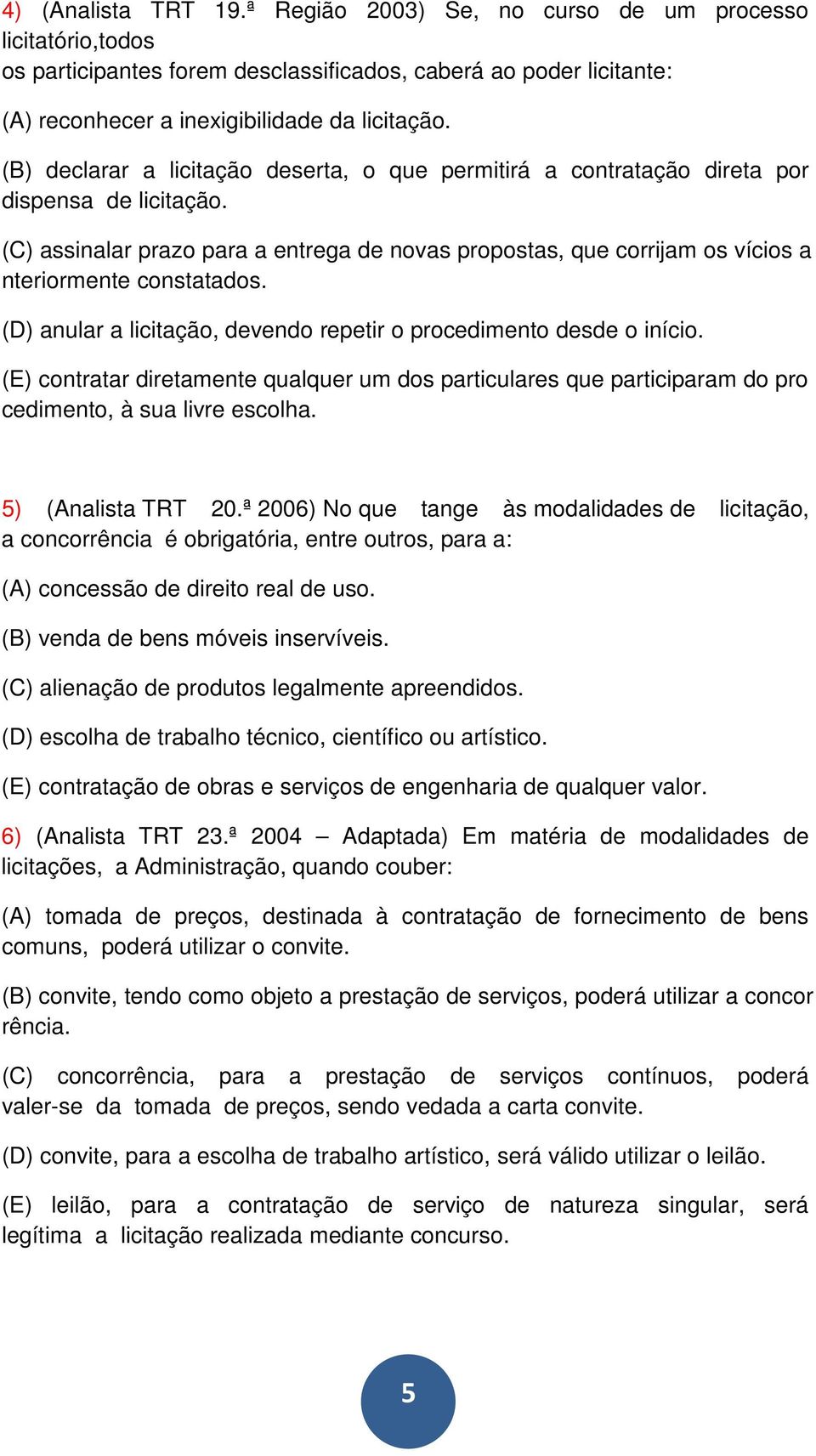 (C) assinalar prazo para a entrega de novas propostas, que corrijam os vícios a nteriormente constatados. (D) anular a licitação, devendo repetir o procedimento desde o início.