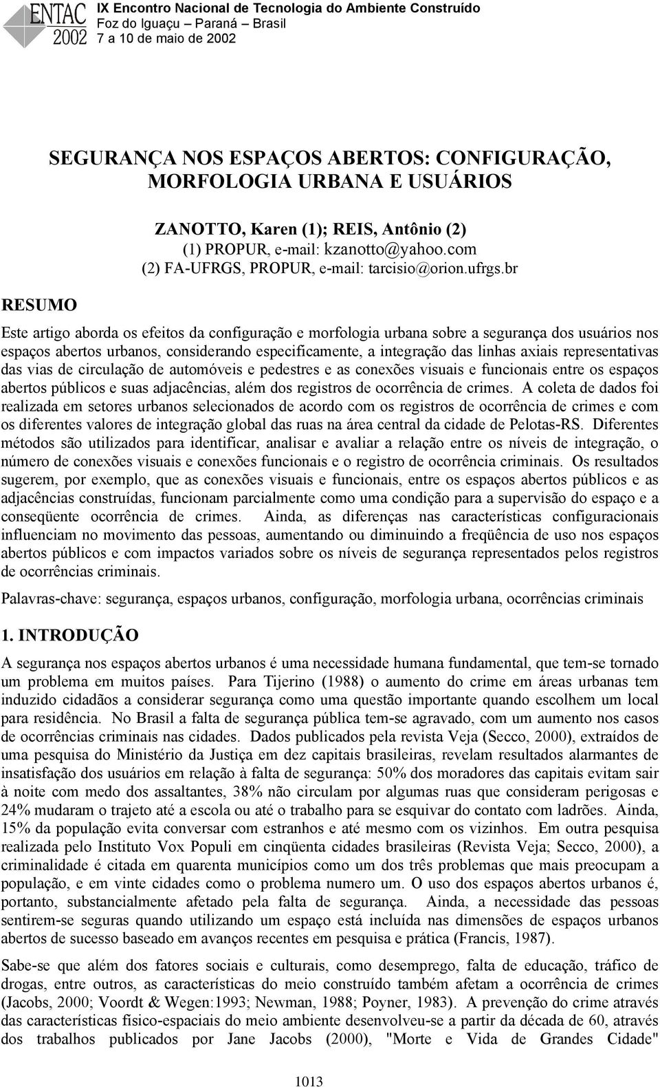 br Este artigo aborda os efeitos da configuração e morfologia urbana sobre a segurança dos usuários nos espaços abertos urbanos, considerando especificamente, a integração das linhas axiais