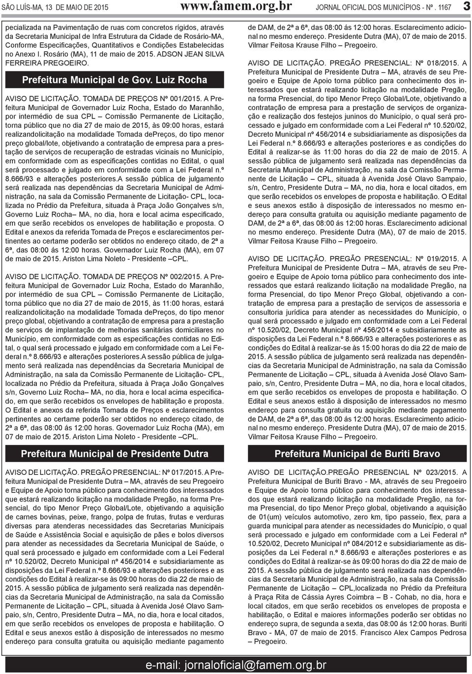 Estabelecidas no Anexo I. Rosário (MA), 11 de maio de 2015. ADSON JEAN SILVA FERREIRA PREGOEIRO. Prefeitura Municipal de Gov. Luiz Rocha AVISO DE LICITAÇÃO. TOMADA DE PREÇOS Nº 001/2015.