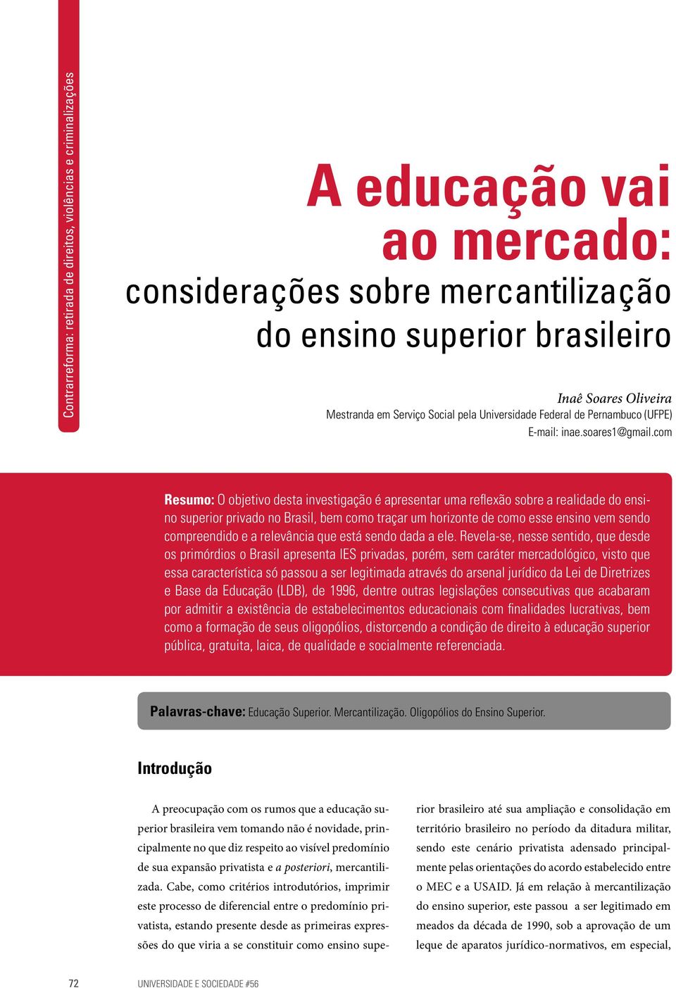 com Resumo: O objetivo desta investigação é apresentar uma reflexão sobre a realidade do ensino superior privado no Brasil, bem como traçar um horizonte de como esse ensino vem sendo compreendido e a