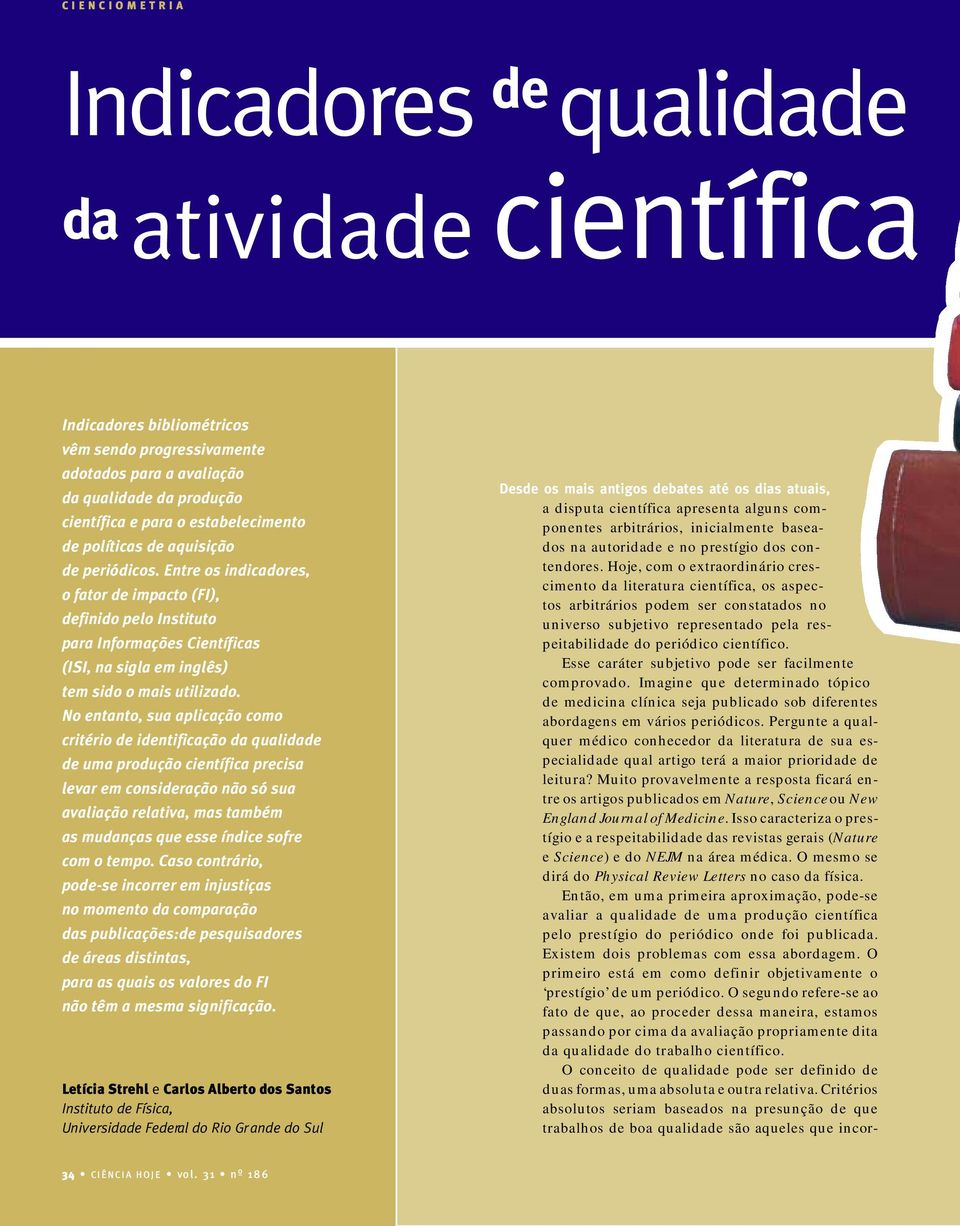 No entanto, sua aplicação como critério de identificação da qualidade de uma produção científica precisa levar em consideração não só sua avaliação relativa, mas também as mudanças que esse índice