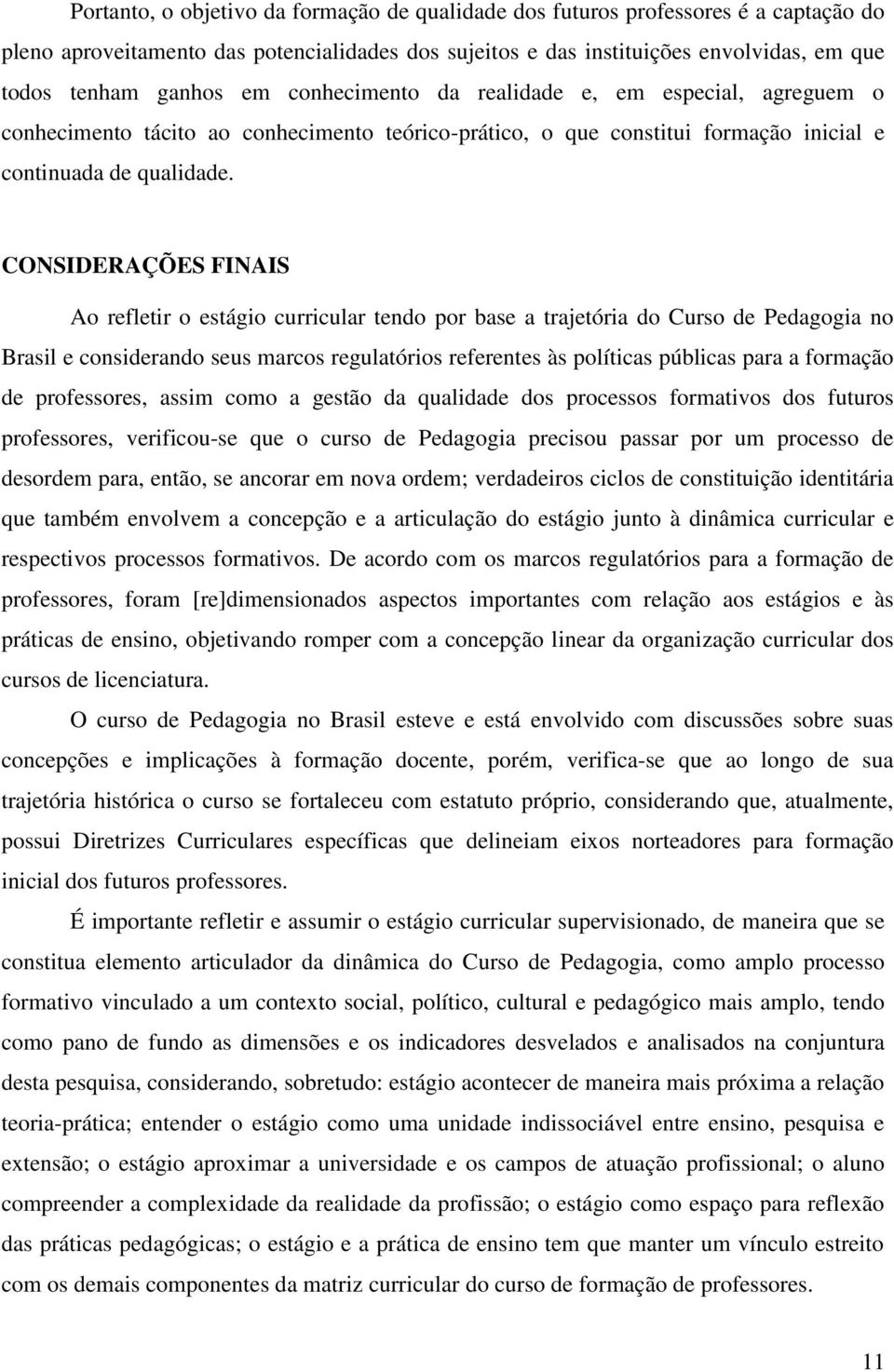 CONSIDERAÇÕES FINAIS Ao refletir o estágio curricular tendo por base a trajetória do Curso de Pedagogia no Brasil e considerando seus marcos regulatórios referentes às políticas públicas para a