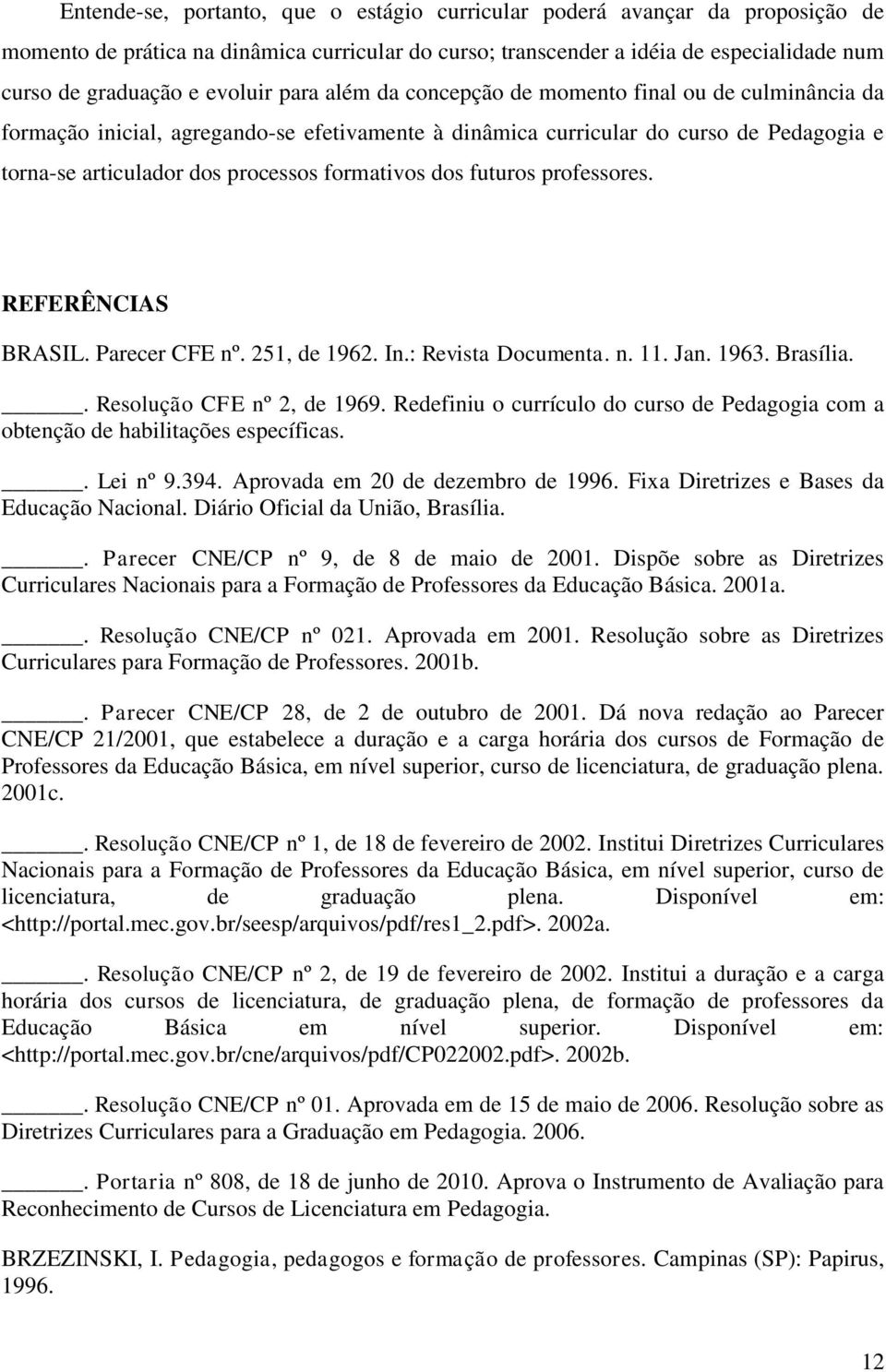 formativos dos futuros professores. REFERÊNCIAS BRASIL. Parecer CFE nº. 251, de 1962. In.: Revista Documenta. n. 11. Jan. 1963. Brasília.. Resolução CFE nº 2, de 1969.