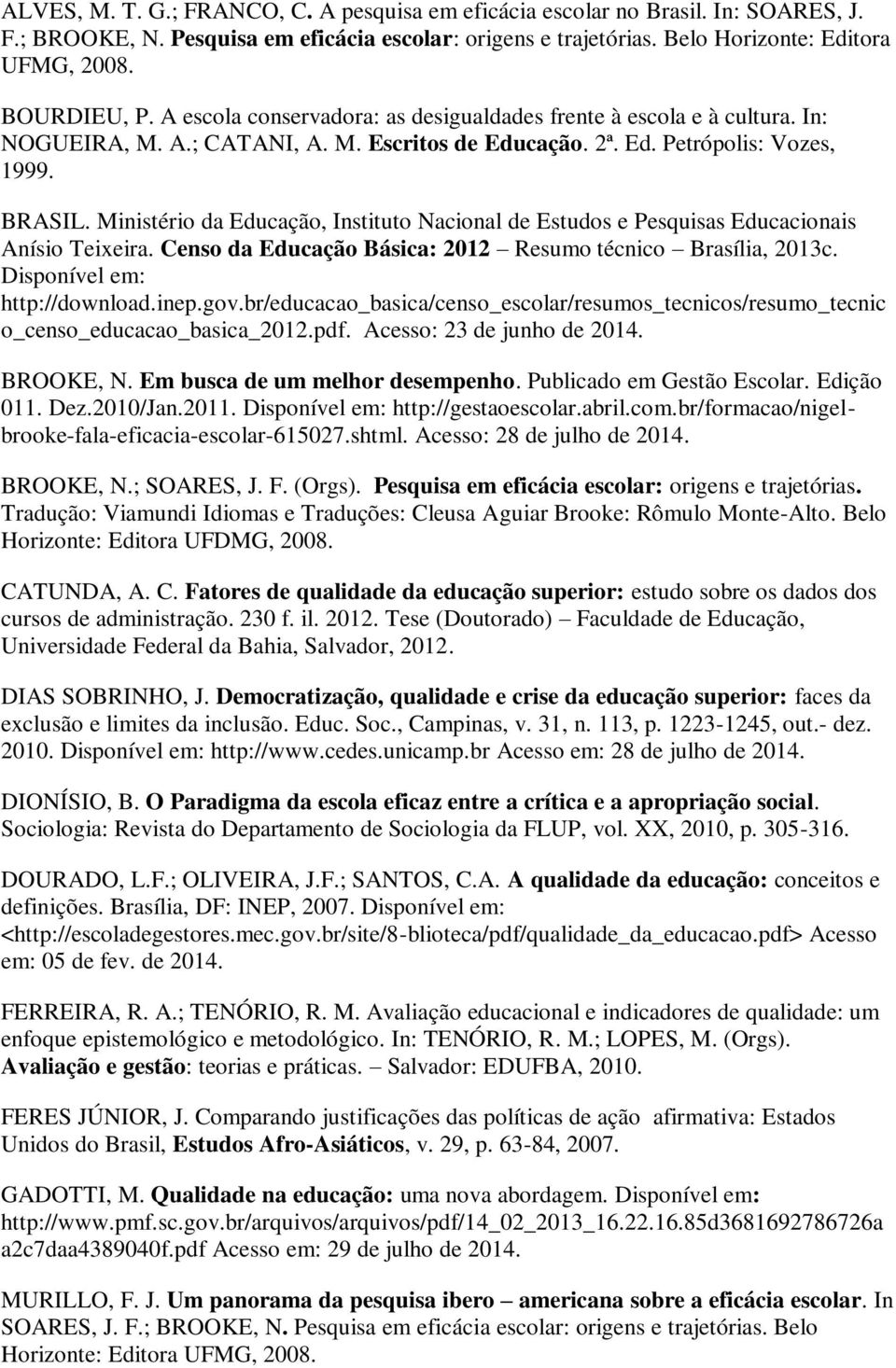 Ministério da Educação, Instituto Nacional de Estudos e Pesquisas Educacionais Anísio Teixeira. Censo da Educação Básica: 2012 Resumo técnico Brasília, 2013c. Disponível em: http://download.inep.gov.