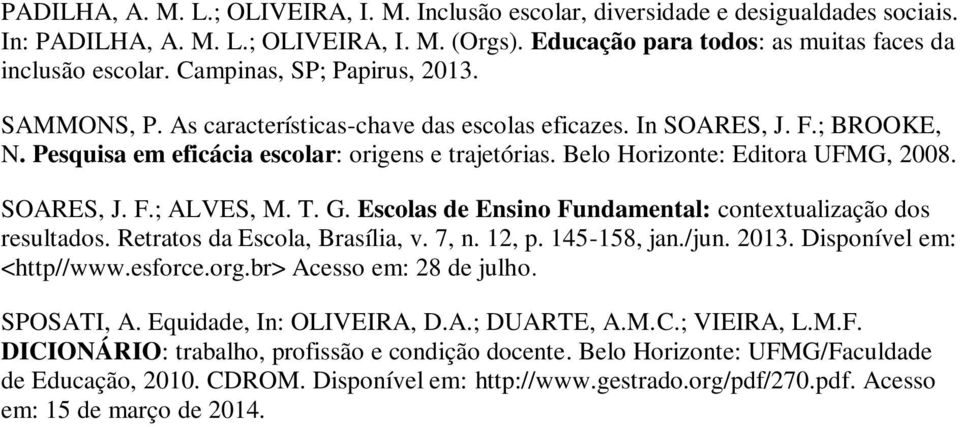 Belo Horizonte: Editora UFMG, 2008. SOARES, J. F.; ALVES, M. T. G. Escolas de Ensino Fundamental: contextualização dos resultados. Retratos da Escola, Brasília, v. 7, n. 12, p. 145-158, jan./jun.